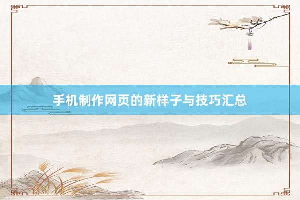 手机制作网页的新样子与技巧汇总